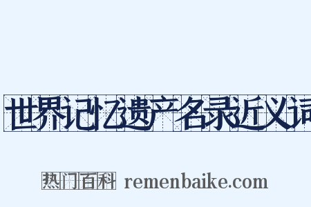 世界记忆遗产名录近义词是什么意思的图片